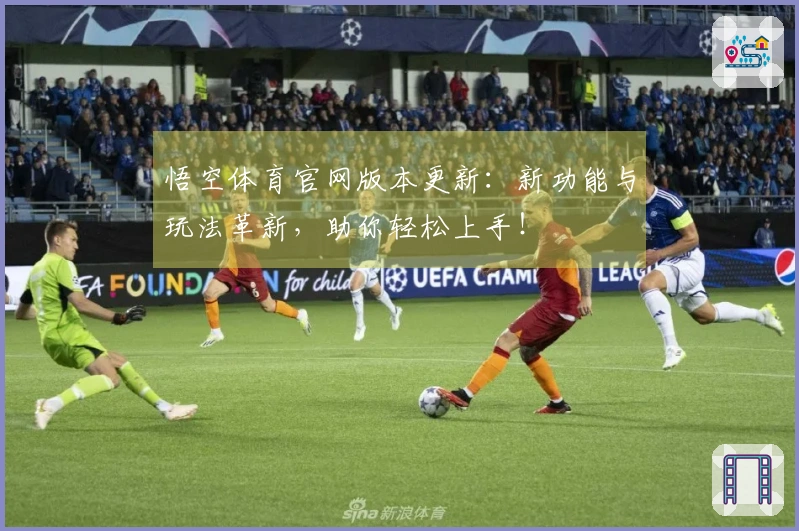悟空体育官网版本更新：新功能与玩法革新，助你轻松上手！